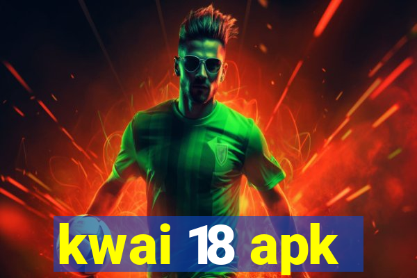 kwai 18 apk